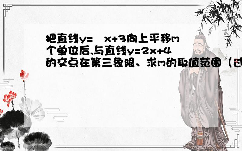 把直线y=﹣x+3向上平移m个单位后,与直线y=2x+4的交点在第三象限、求m的取值范围（过程）