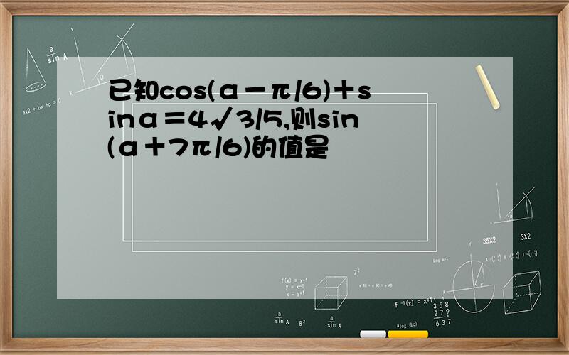 已知cos(α－π/6)＋sinα＝4√3/5,则sin(α＋7π/6)的值是