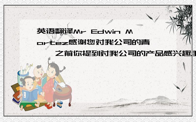 英语翻译Mr Edwin Martez感谢您对我公司的青睐,之前你提到对我公司的产品感兴趣.我们是制造铅笔和铅笔的机器,