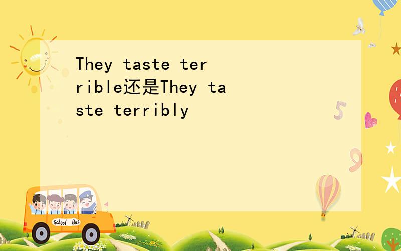 They taste terrible还是They taste terribly