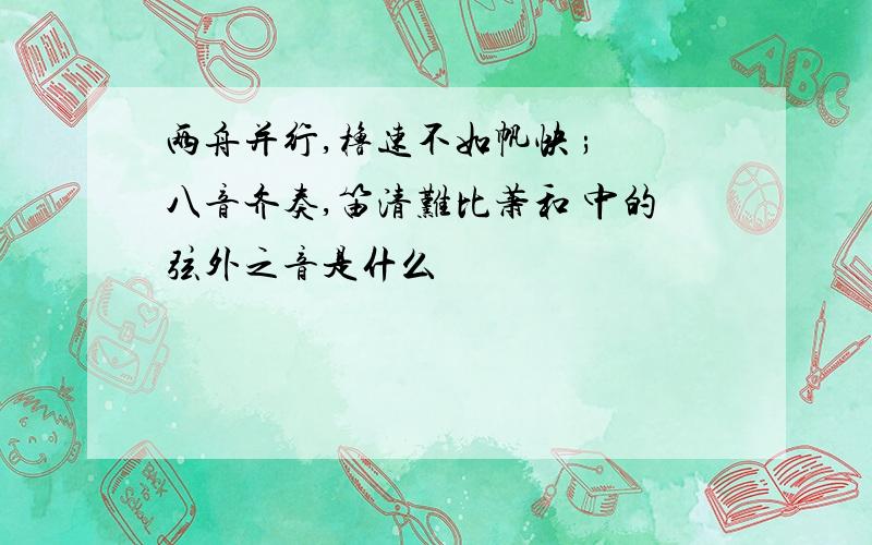 两舟并行,橹速不如帆快 ; 八音齐奏,笛清难比萧和 中的弦外之音是什么