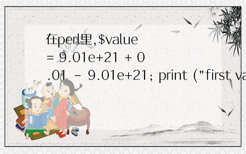 在perl里,$value = 9.01e+21 + 0.01 - 9.01e+21; print (