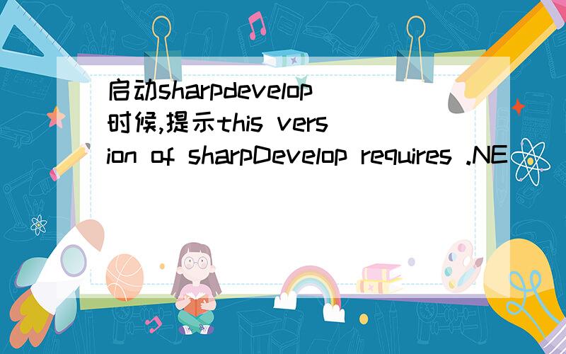 启动sharpdevelop时候,提示this version of sharpDevelop requires .NE