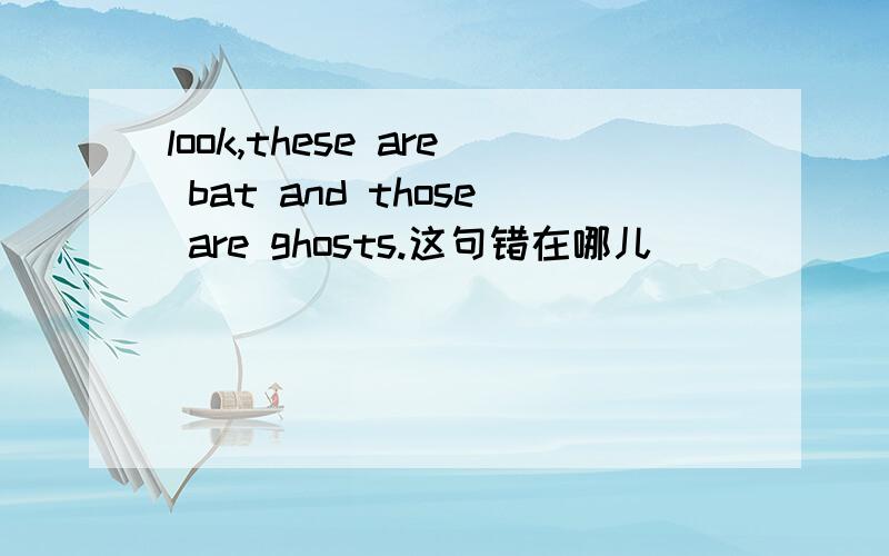 look,these are bat and those are ghosts.这句错在哪儿