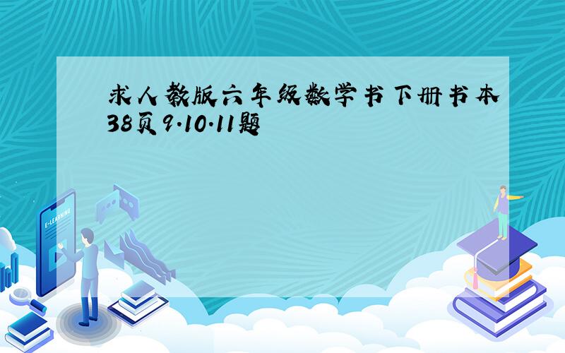 求人教版六年级数学书下册书本38页9.10.11题