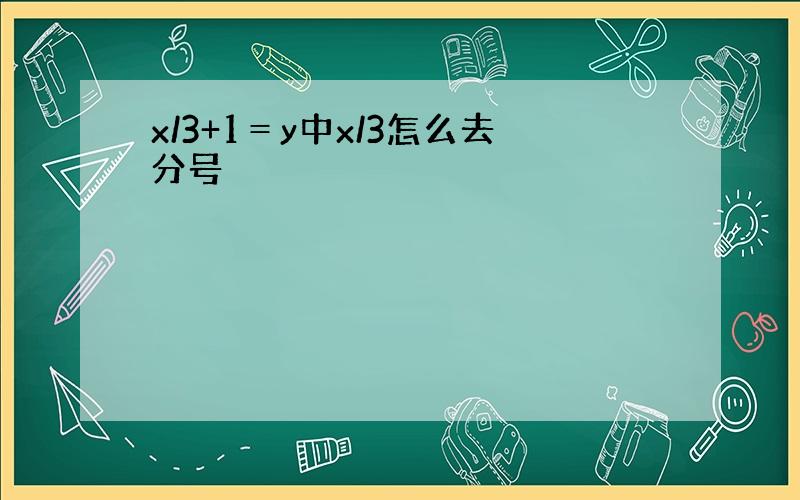 x/3+1＝y中x/3怎么去分号