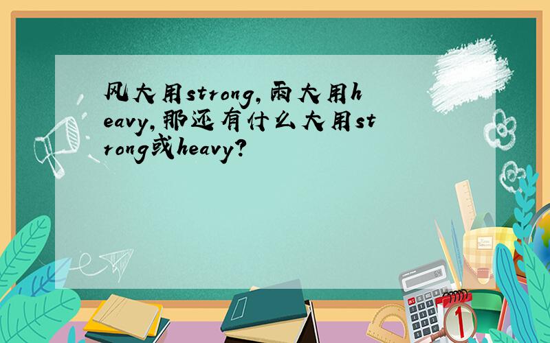 风大用strong,雨大用heavy,那还有什么大用strong或heavy?