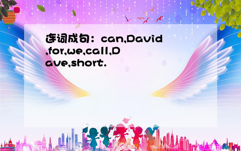 连词成句：can,David,for,we,call,Dave,short.