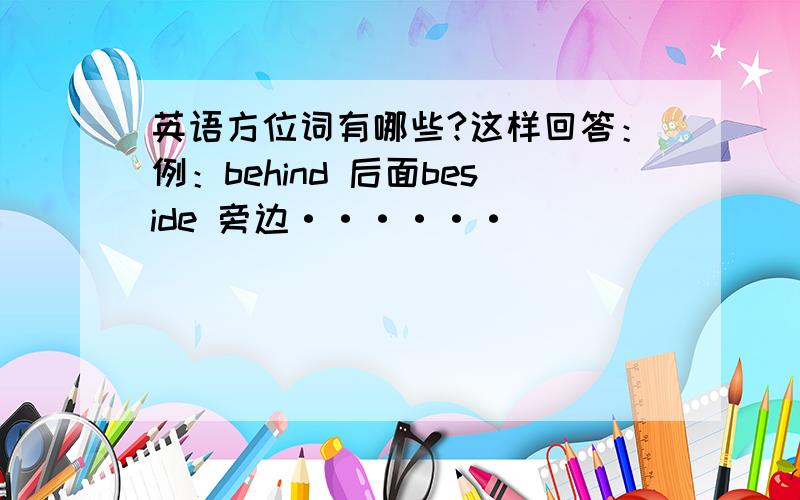 英语方位词有哪些?这样回答：例：behind 后面beside 旁边······