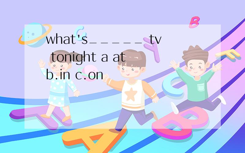 what's_____ tv tonight a at b.in c.on