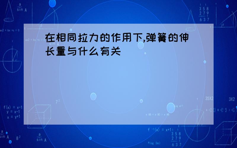 在相同拉力的作用下,弹簧的伸长量与什么有关