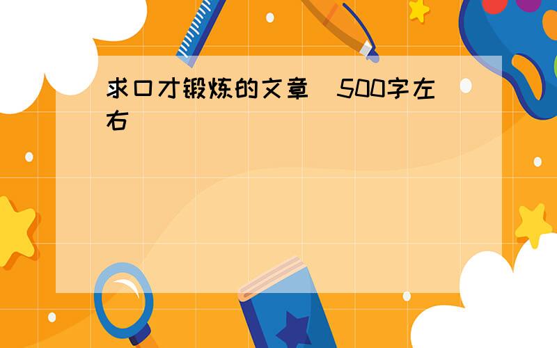 求口才锻炼的文章(500字左右)