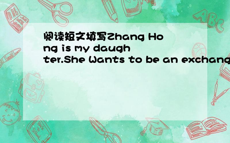 阅读短文填写Zhang Hong is my daughter.She Wants to be an exchange