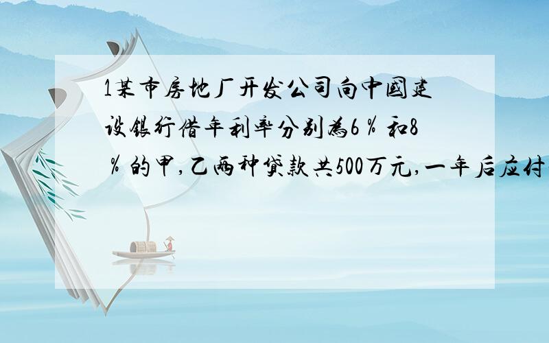 1某市房地厂开发公司向中国建设银行借年利率分别为6％和8％的甲,乙两种贷款共500万元,一年后应付利息共34万元,求两种