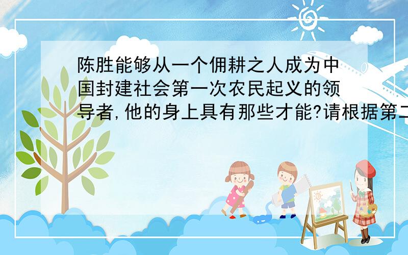 陈胜能够从一个佣耕之人成为中国封建社会第一次农民起义的领导者,他的身上具有那些才能?请根据第二段内容作出回答.