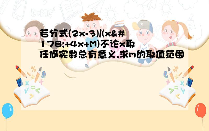 若分式(2x-3)/(x²+4x+M)不论x取任何实数总有意义,求m的取值范围