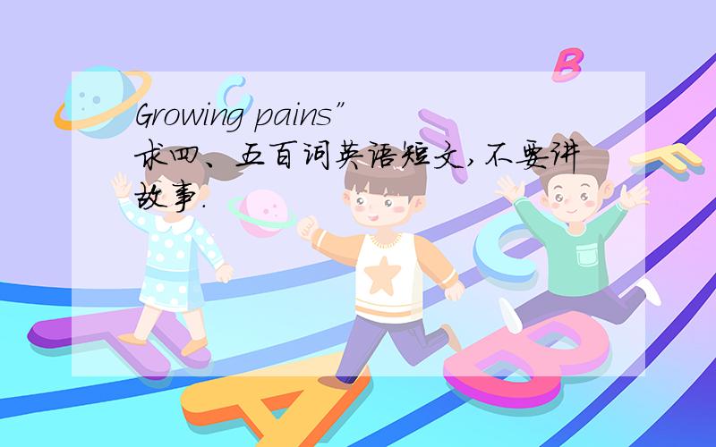 Growing pains”求四、五百词英语短文,不要讲故事.