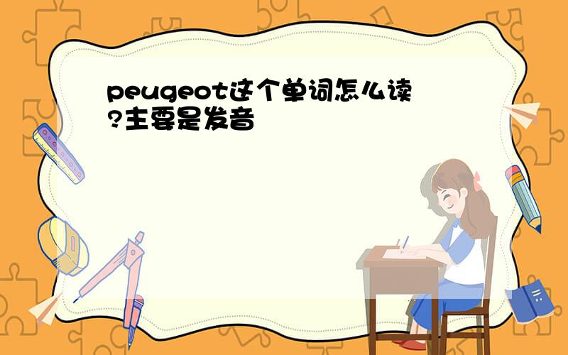 peugeot这个单词怎么读?主要是发音