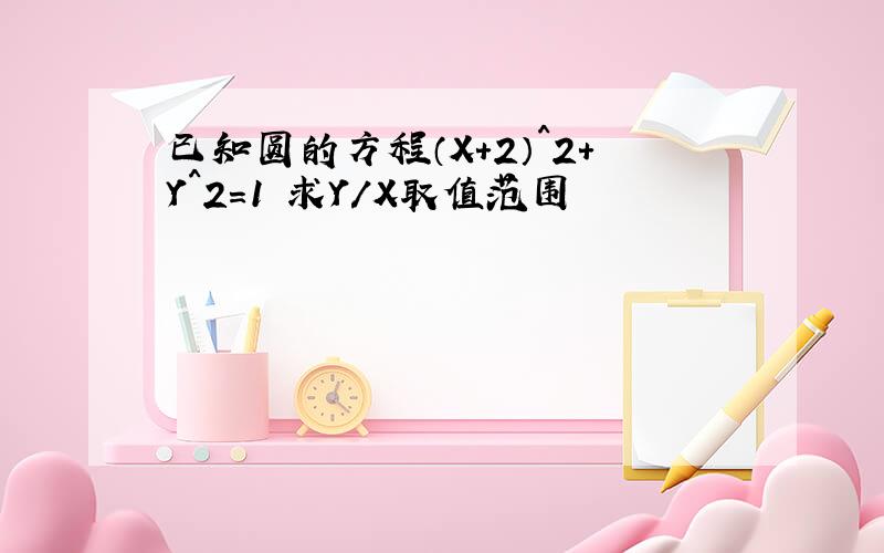 已知圆的方程（X+2）^2+Y^2＝1 求Y/X取值范围