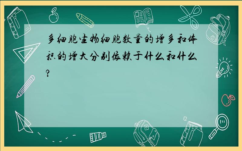 多细胞生物细胞数量的增多和体积的增大分别依赖于什么和什么?