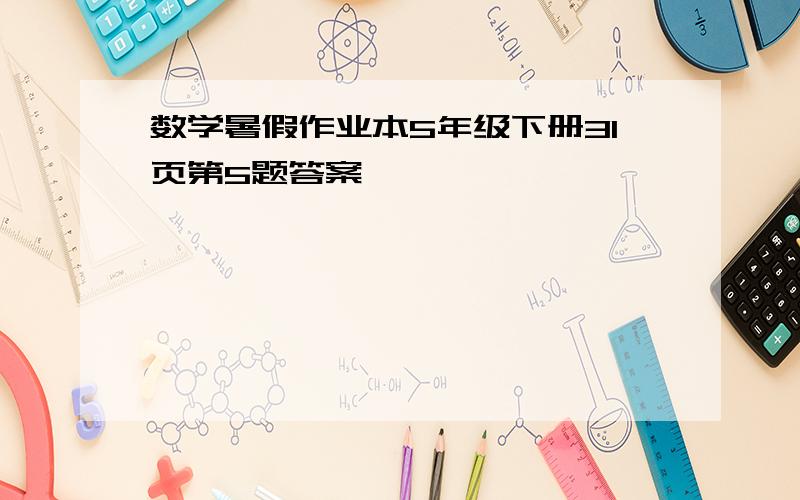 数学暑假作业本5年级下册31页第5题答案