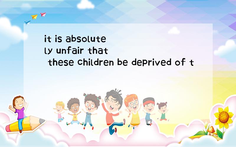 it is absolutely unfair that these children be deprived of t