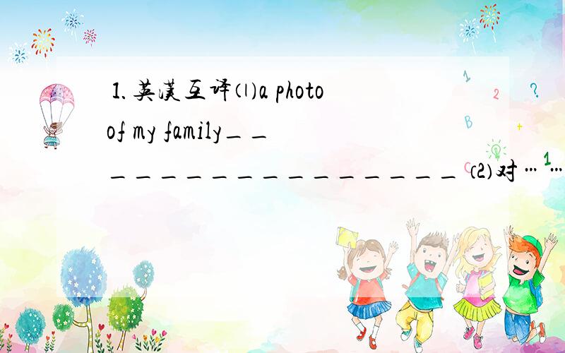 ⒈英汉互译⑴a photo of my family________________ ⑵对……很亲切__________