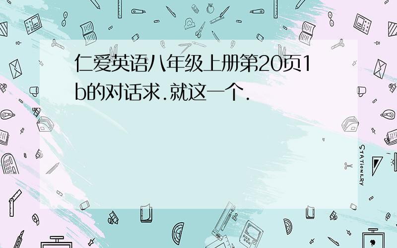 仁爱英语八年级上册第20页1b的对话求.就这一个.