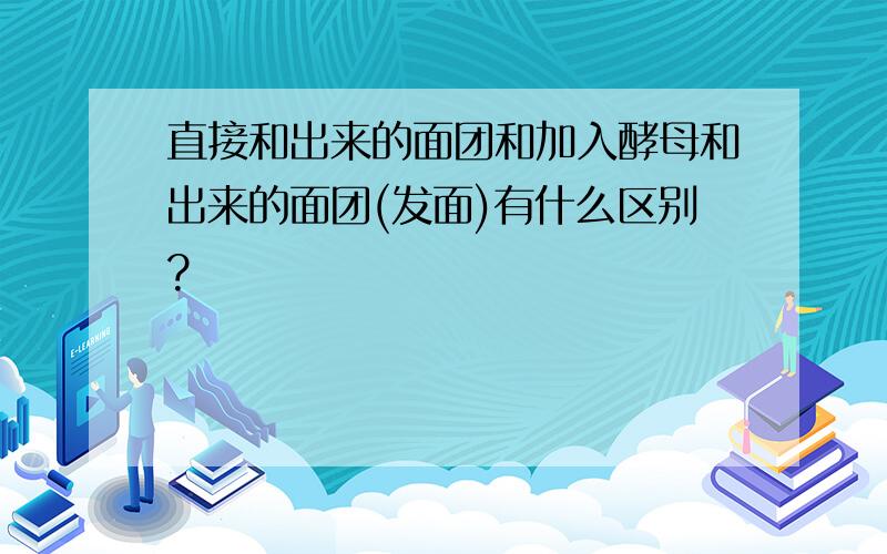 直接和出来的面团和加入酵母和出来的面团(发面)有什么区别?