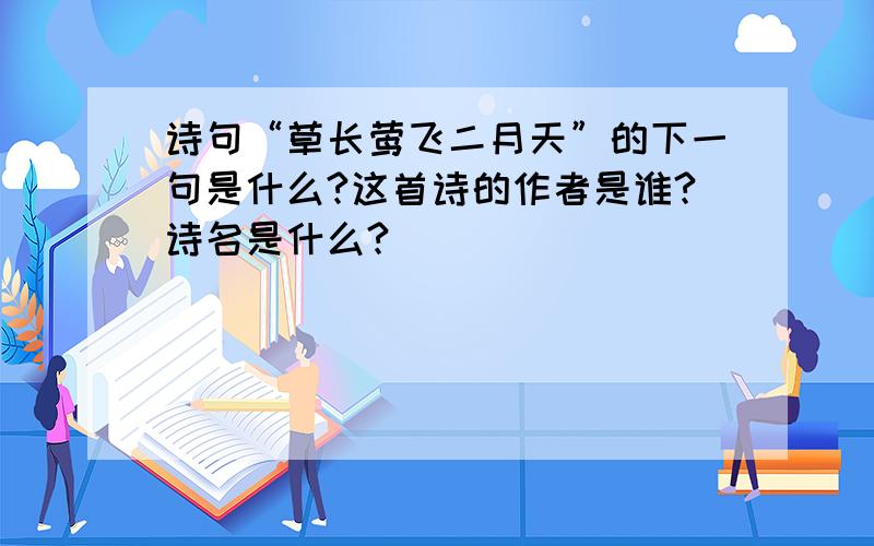 诗句“草长莺飞二月天”的下一句是什么?这首诗的作者是谁?诗名是什么?