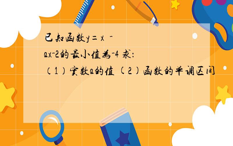 已知函数y=x²-ax-2的最小值为-4 求：（1）实数a的值 (2)函数的单调区间