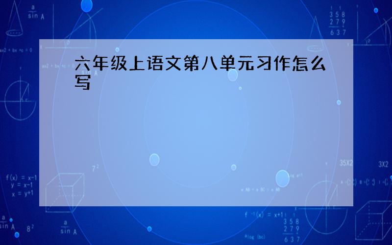 六年级上语文第八单元习作怎么写