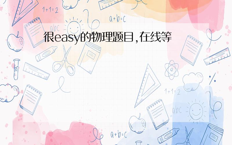 很easy的物理题目,在线等