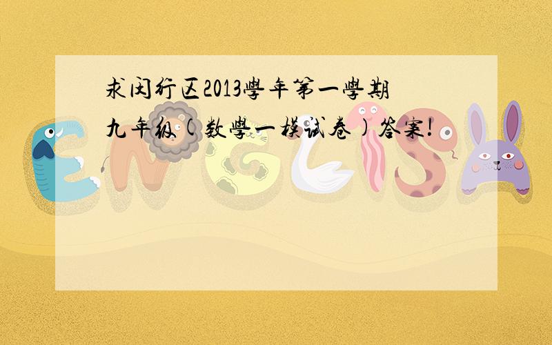 求闵行区2013学年第一学期九年级(数学一模试卷)答案!