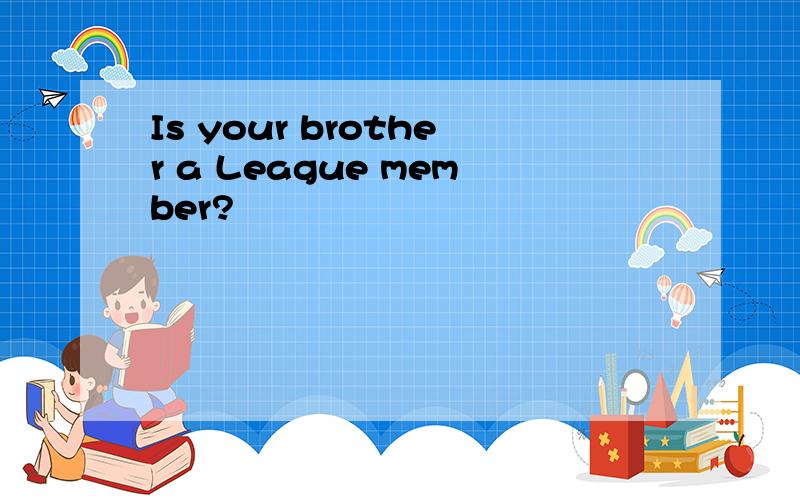 Is your brother a League member?