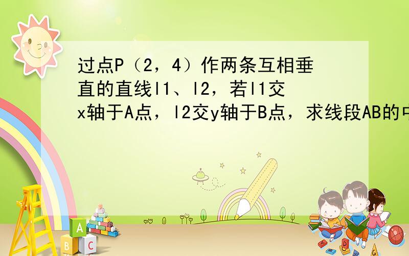 过点P（2，4）作两条互相垂直的直线l1、l2，若l1交x轴于A点，l2交y轴于B点，求线段AB的中点M的轨迹方程．