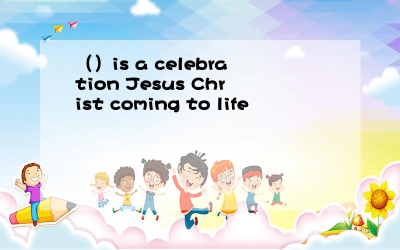 （）is a celebration Jesus Christ coming to life