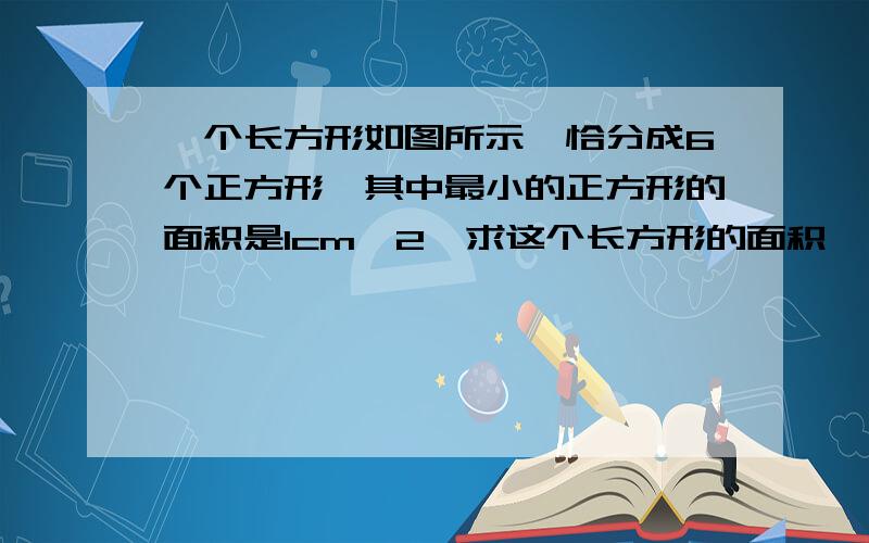 一个长方形如图所示,恰分成6个正方形,其中最小的正方形的面积是1cm^2,求这个长方形的面积