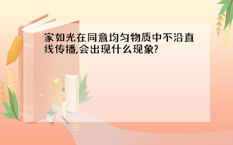 家如光在同意均匀物质中不沿直线传播,会出现什么现象?