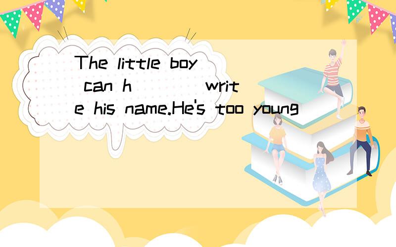 The little boy can h____write his name.He's too young