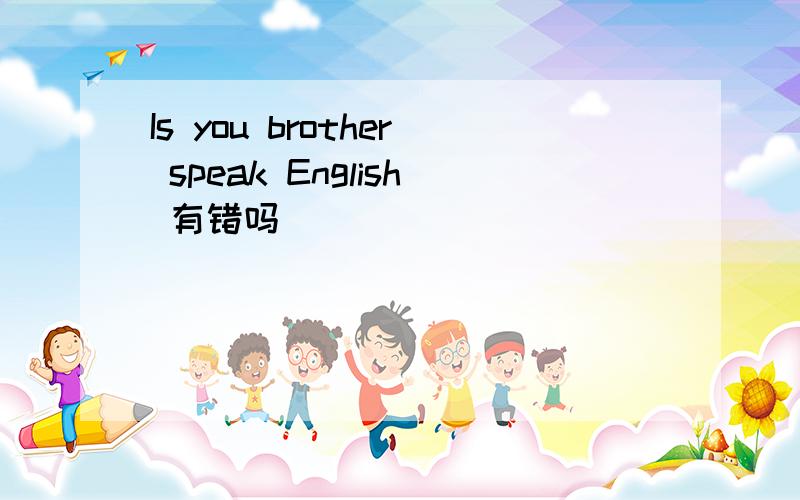 Is you brother speak English 有错吗