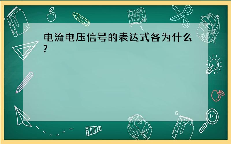 电流电压信号的表达式各为什么?