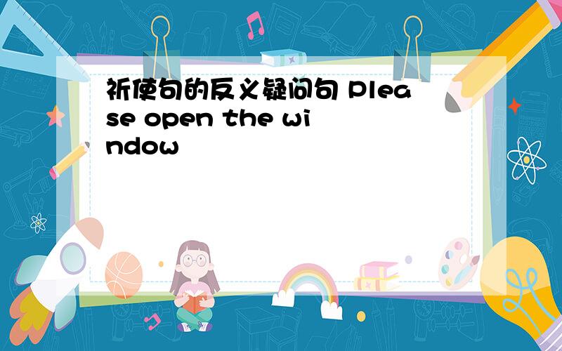 祈使句的反义疑问句 Please open the window