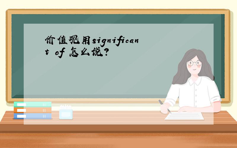 价值观用significant of 怎么说?