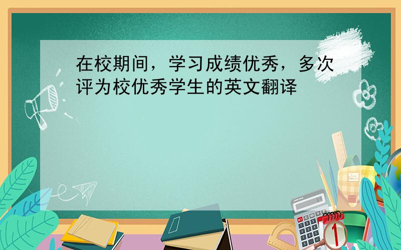 在校期间，学习成绩优秀，多次评为校优秀学生的英文翻译