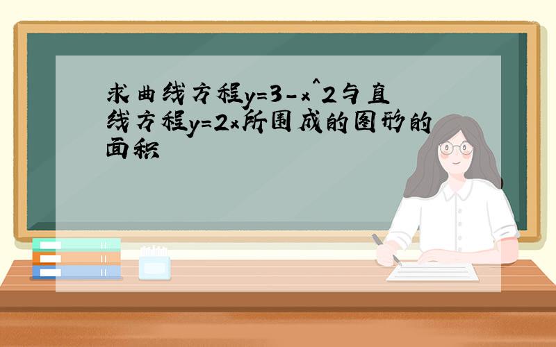 求曲线方程y=3-x^2与直线方程y=2x所围成的图形的面积