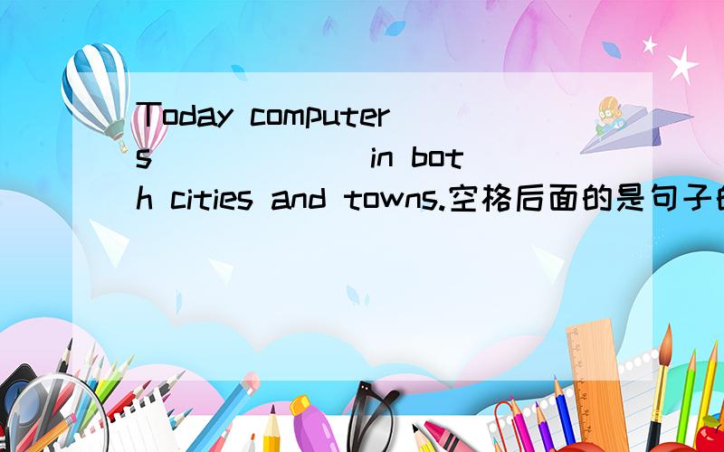 Today computers ______in both cities and towns.空格后面的是句子的什么成分