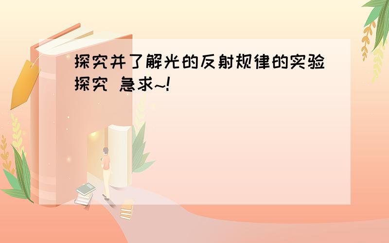 探究并了解光的反射规律的实验探究 急求~!