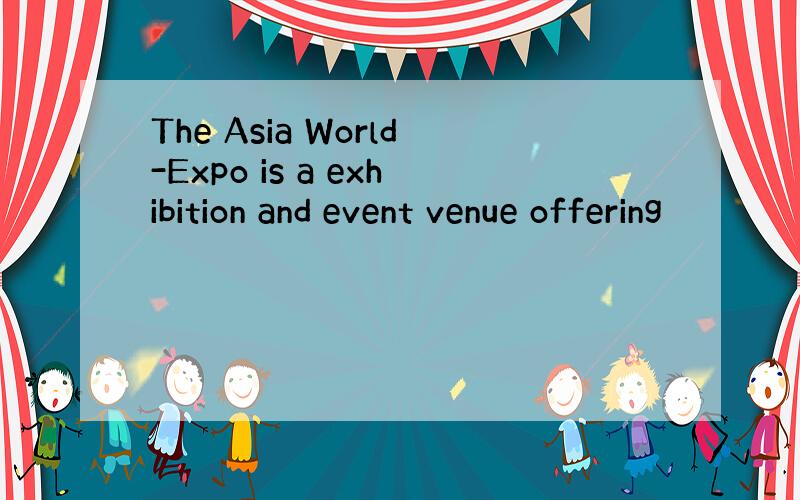 The Asia World-Expo is a exhibition and event venue offering