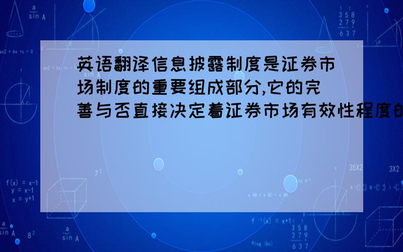 英语翻译信息披露制度是证券市场制度的重要组成部分,它的完善与否直接决定着证券市场有效性程度的高低.证券市场违法违规现象十